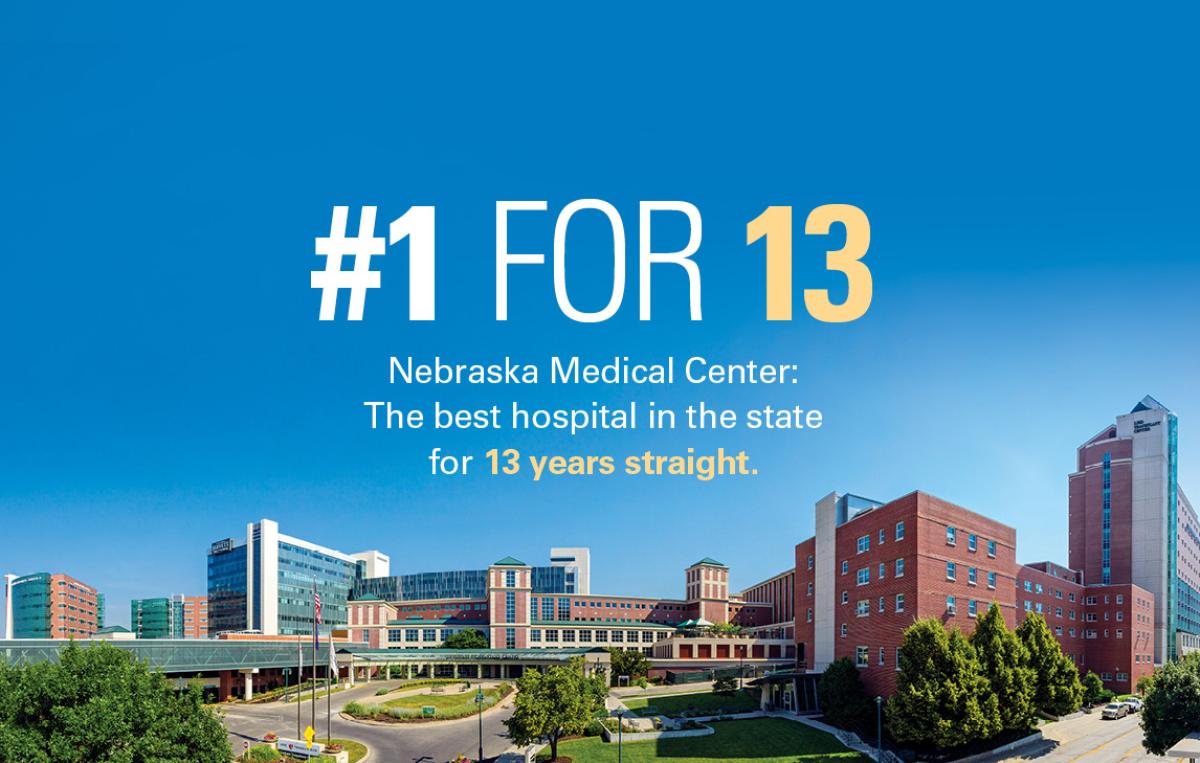 #1 for 13. Nebraska Medical Center: The best hospital in the state for 13 years straight.